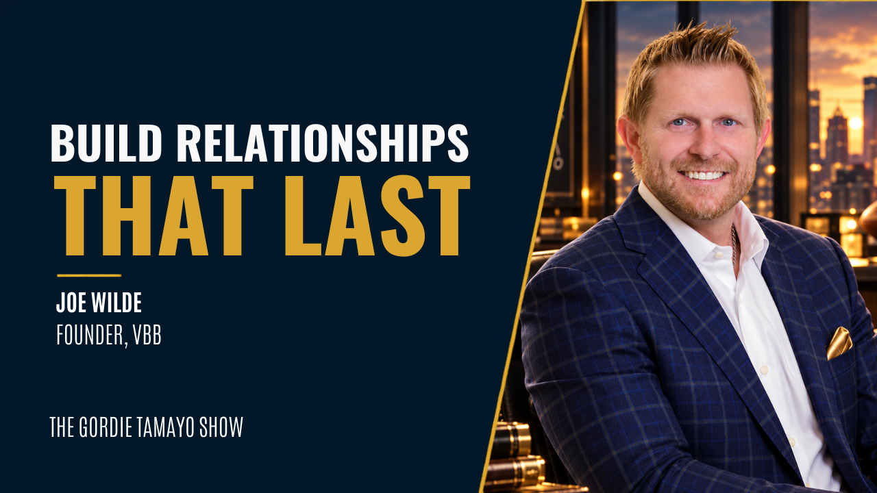 Joe Wilde on Building Genuine Relationships, Trust, and Opportunity Joe Wilde, founder of VBB, beside “Build Relationships That Last” on a navy-and-gold thumbnail for The Gordie Tamayo Show.